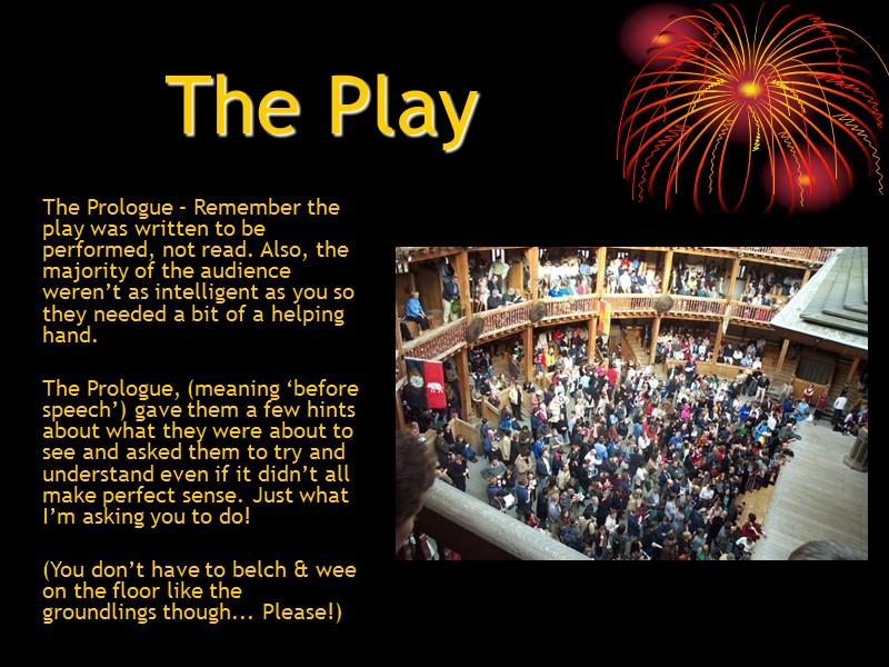 The Play  The Prologue – Remember the play was written to be performed,